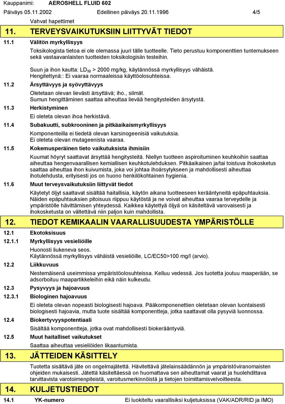 Hengitettynä:: Ei vaaraa normaaleissa käyttöolosuhteissa. 11.2 Ärsyttävyys ja syövyttävyys Oletetaan olevan lievästi ärsyttävä; iho., silmät.