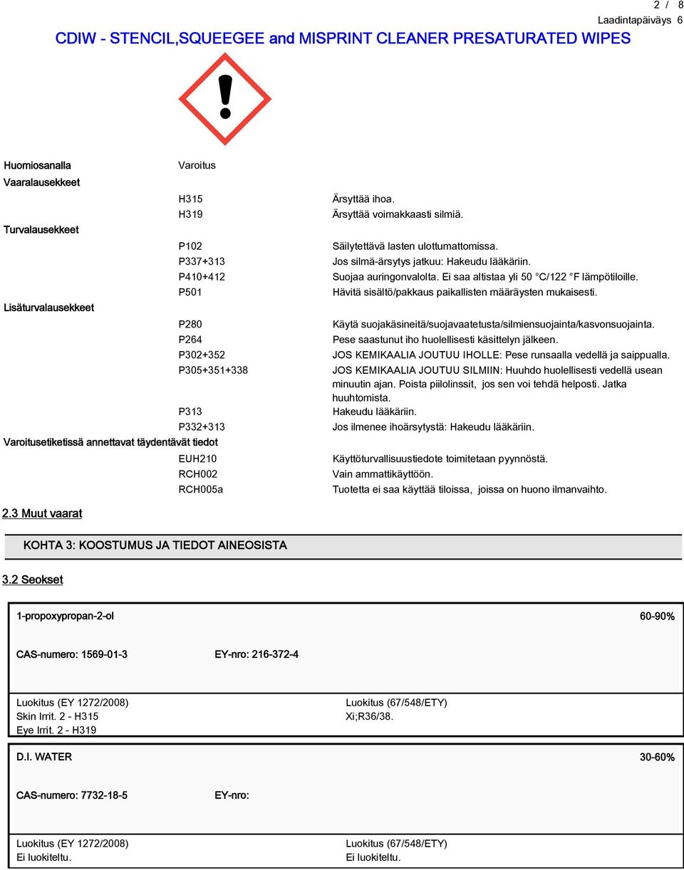 P501 P20 P264 Hävitä sisältöpakkaus paikallisten määräysten mukaisesti. Käytä suojakäsineitäsuojavaatetustasilmiensuojaintakasvonsuojainta. Pese saastunut iho huolellisesti käsittelyn jälkeen.