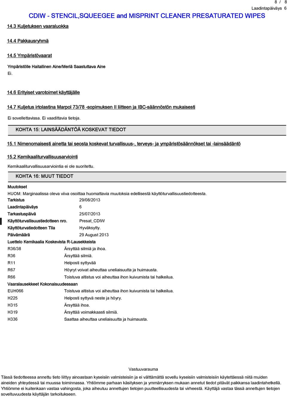 1 Nimenomaisesti ainetta tai seosta koskevat turvallisuus-, terveys- ja ympäristösäännökset tai -lainsäädäntö 15.2 Kemikaaliturvallisuusarviointi Kemikaaliturvallisuusarviointia ei ole suoritettu.