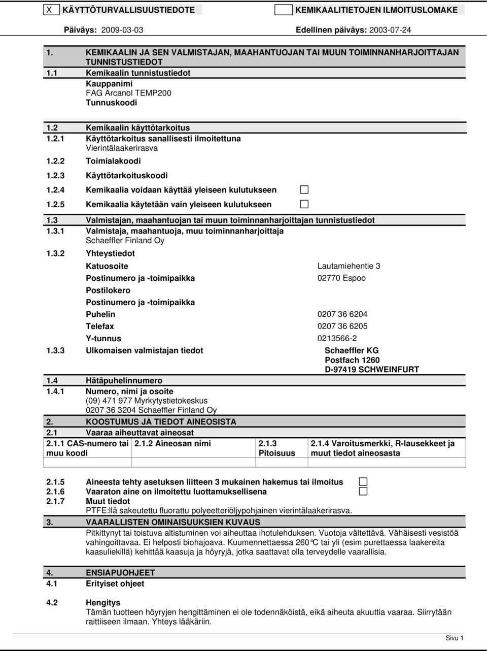 2.4 Kemikaalia voidaan käyttää yleiseen kulutukseen 1.2.5 Kemikaalia käytetään vain yleiseen kulutukseen 1.3 Valmistajan, maahantuojan tai muun toiminnanharjoittajan tunnistustiedot 1.3.1 Valmistaja, maahantuoja, muu toiminnanharjoittaja Schaeffler Finland Oy 1.