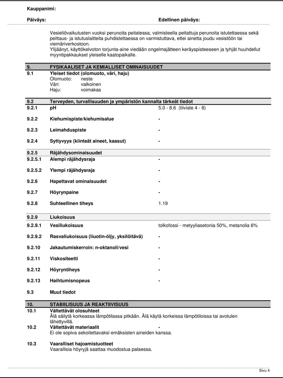 FYSIKAALISET JA KEMIALLISET OMINAISUUDET 9.1 Yleiset tiedot (olomuoto, väri, haju) Olomuoto: neste Väri: valkoinen Haju: voimakas 9.2 Terveyden, turvallisuuden ja ympäristön kannalta tärkeät tiedot 9.