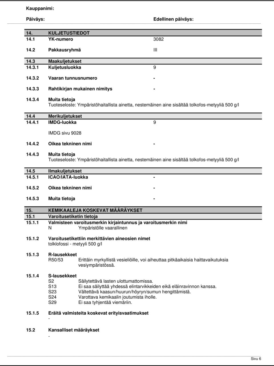 5 Ilmakuljetukset 14.5.1 ICAO/IATAluokka 14.5.2 Oikea tekninen nimi 14.5.3 Muita tietoja 15. KEMIKAALEJA KOSKEVAT MÄÄRÄYKSET 15.1 Varoitusetiketin tietoja 15.1.1 Valmisteen varoitusmerkin kirjaintunnus ja varoitusmerkin nimi N Ympäristölle vaarallinen 15.