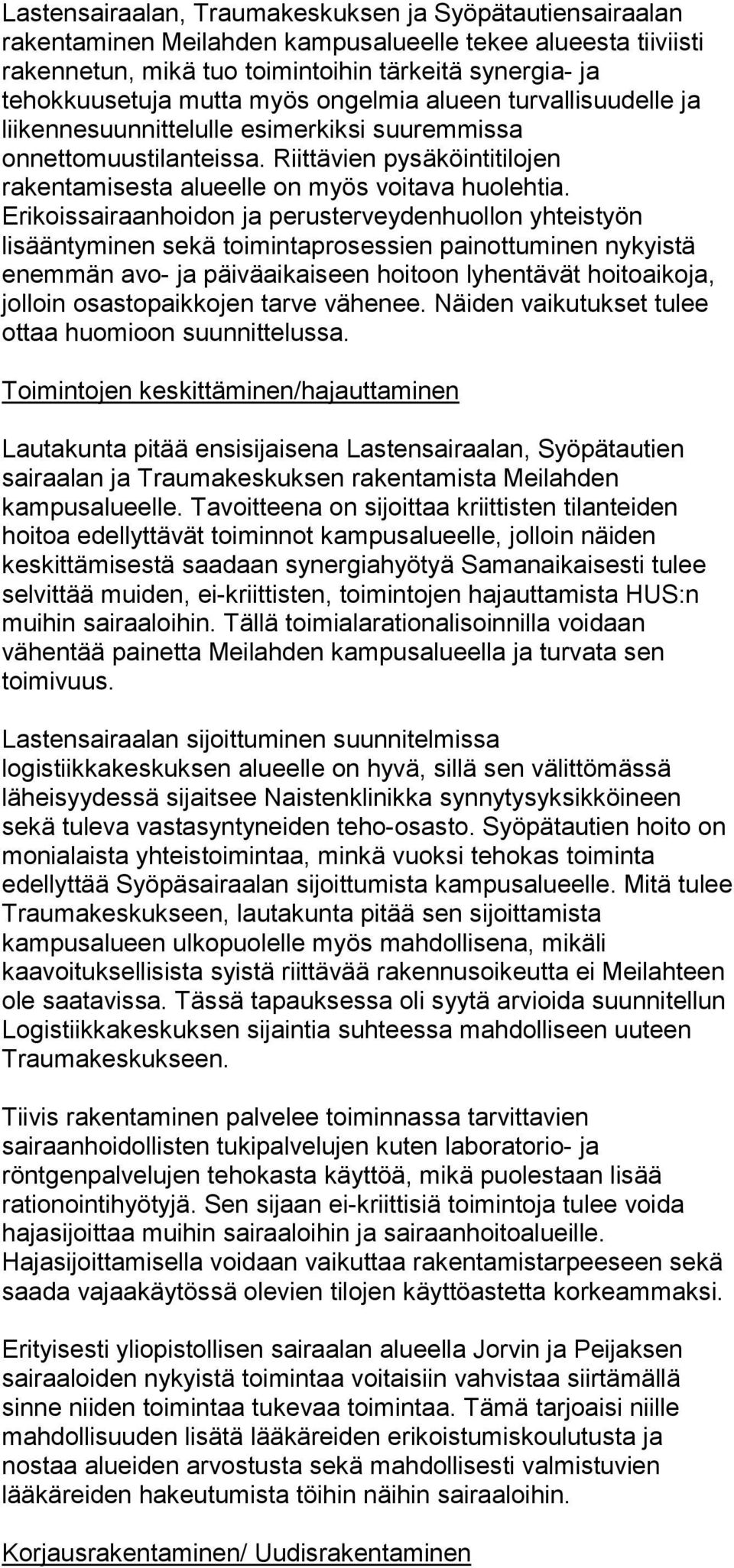 Erikoissairaanhoidon ja perusterveydenhuollon yhteistyön lisääntyminen sekä toimintaprosessien painottuminen nykyistä enemmän avo- ja päiväaikaiseen hoitoon lyhentävät hoitoaikoja, jolloin