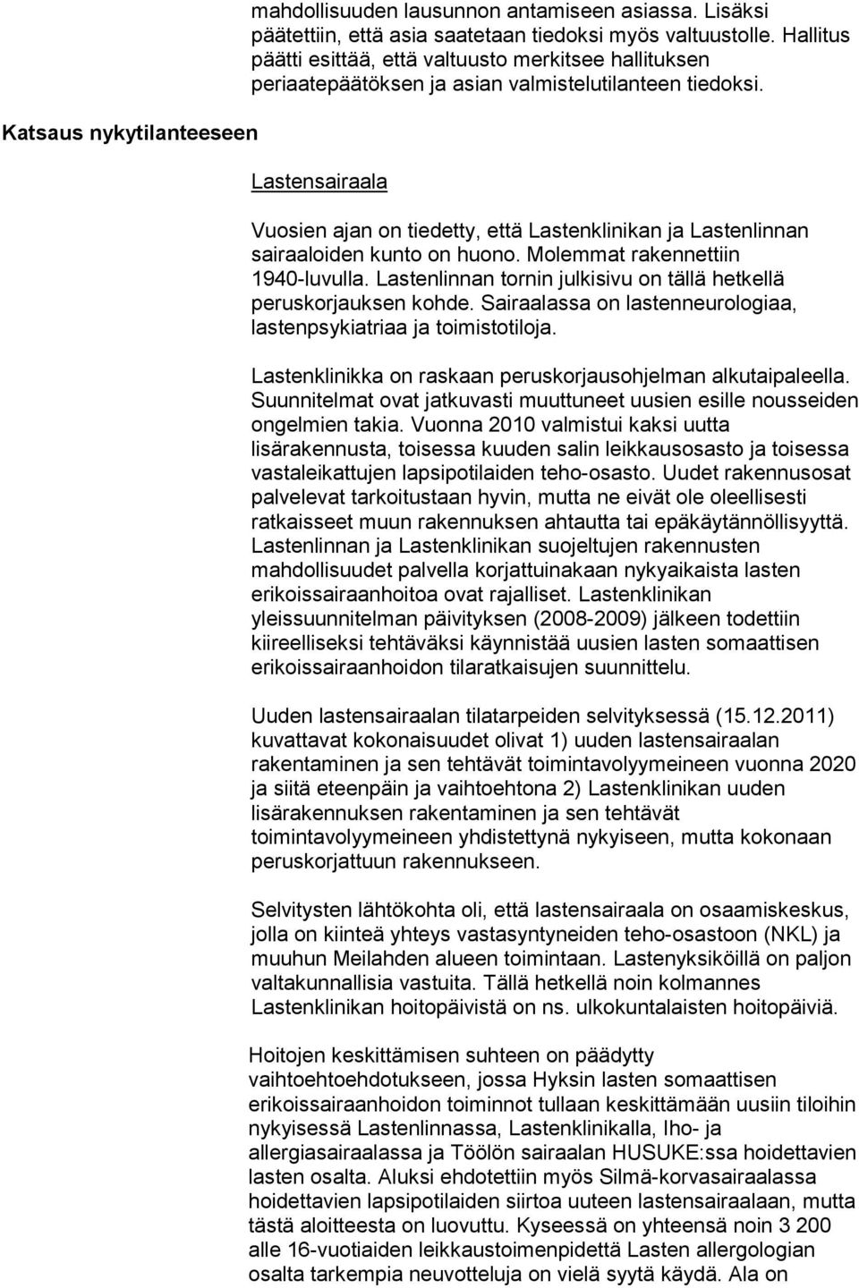 Lastensairaala Vuosien ajan on tiedetty, että Lastenklinikan ja Lastenlinnan sairaaloiden kunto on huono. Molemmat rakennettiin 1940-luvulla.