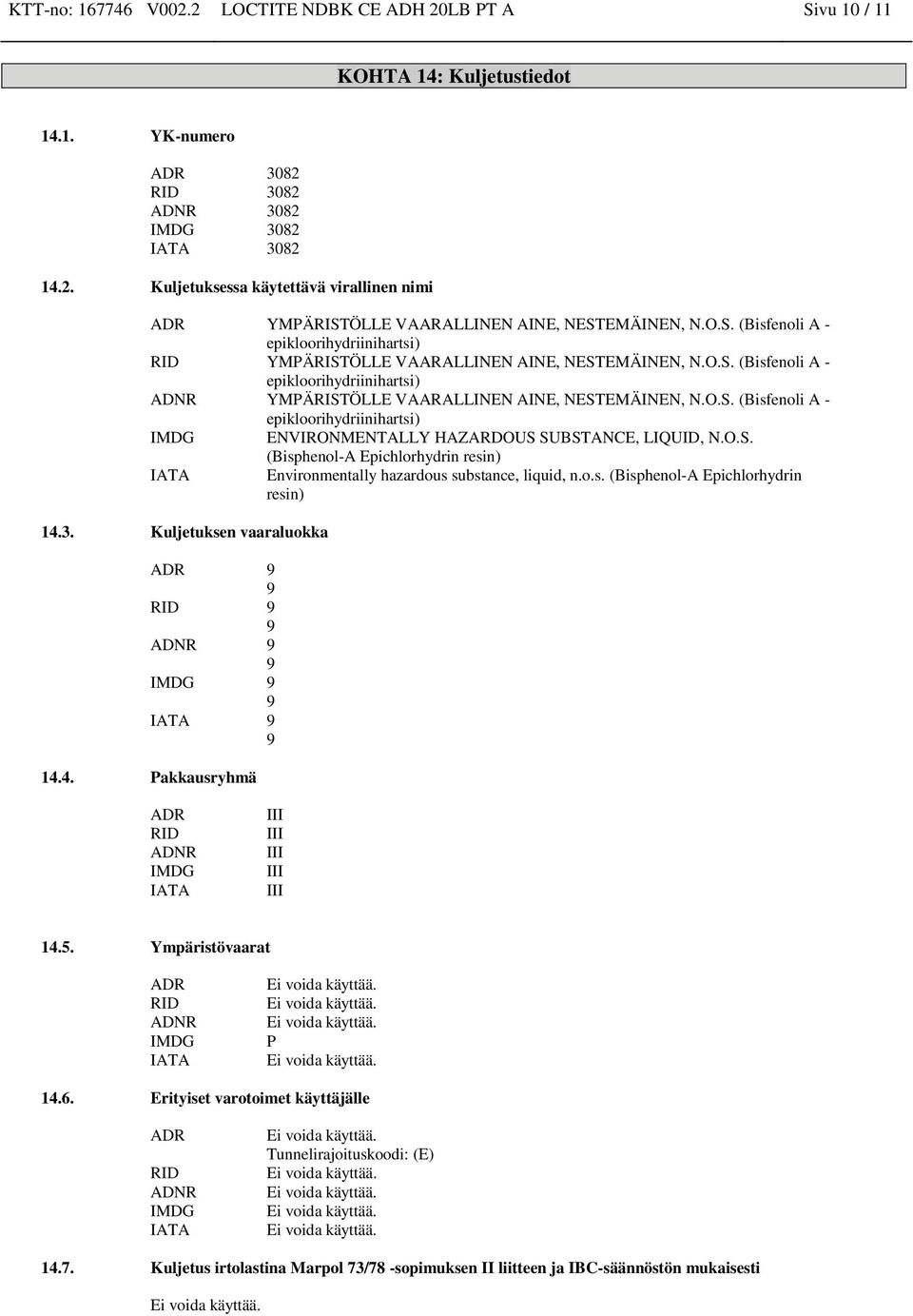 O.S. (Bisphenol-A Epichlorhydrin resin) IATA Environmentally hazardous substance, liquid, n.o.s. (Bisphenol-A Epichlorhydrin resin) 14.3.