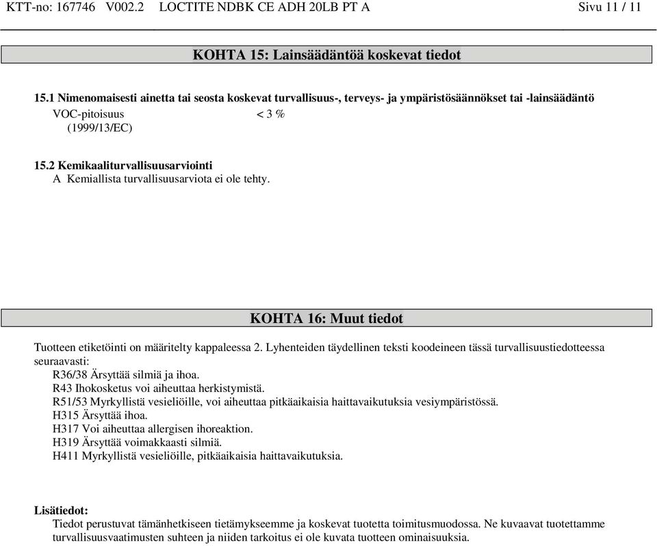 2 Kemikaaliturvallisuusarviointi A Kemiallista turvallisuusarviota ei ole tehty. KOHTA 16: Muut tiedot Tuotteen etiketöinti on määritelty kappaleessa 2.