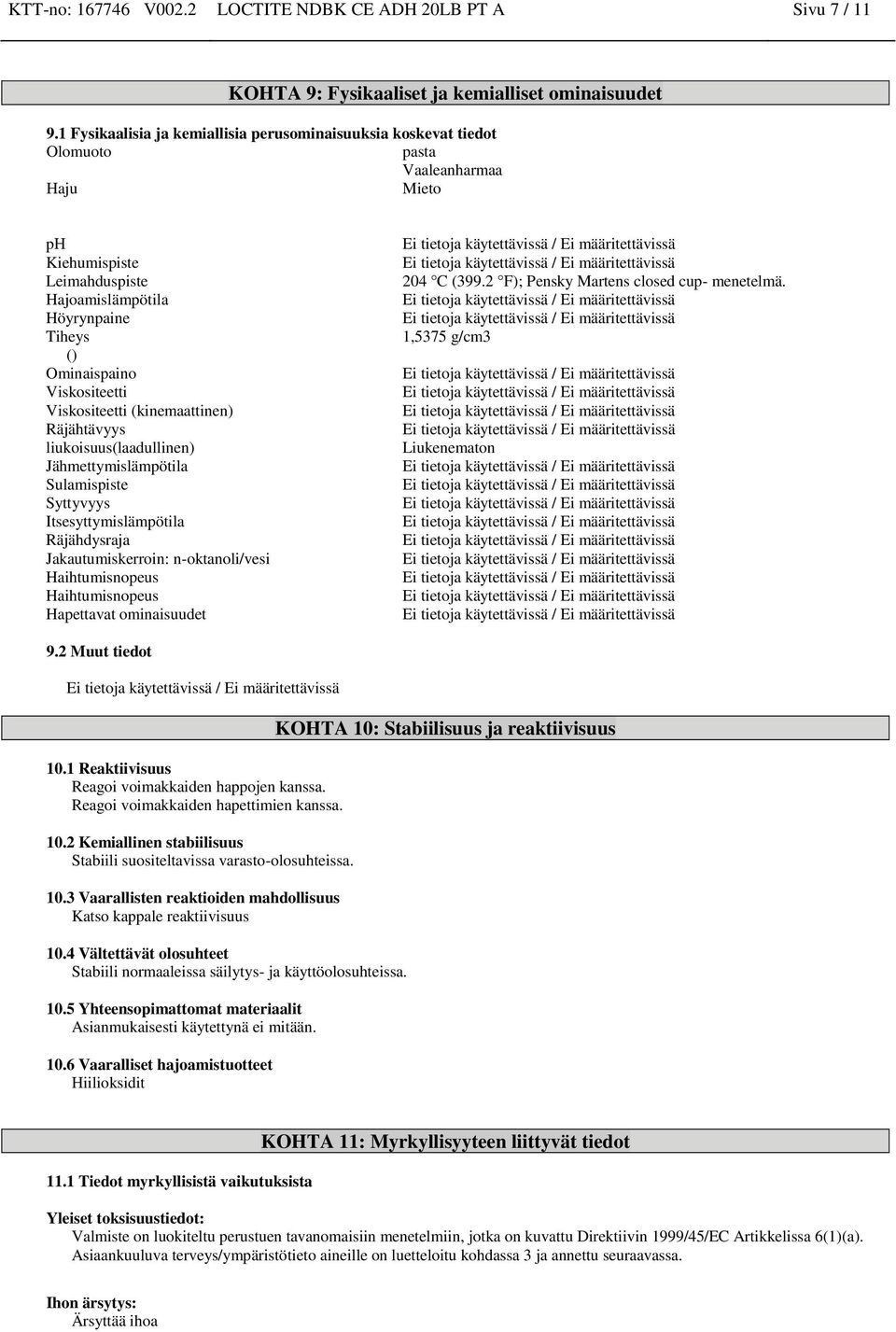 Viskositeetti Viskositeetti (kinemaattinen) Räjähtävyys liukoisuus(laadullinen) Jähmettymislämpötila Sulamispiste Syttyvyys Itsesyttymislämpötila Räjähdysraja Jakautumiskerroin: n-oktanoli/vesi