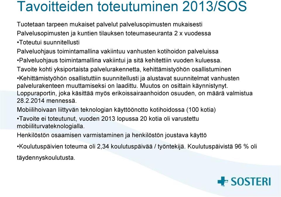 Tavoite kohti yksiportaista palvelurakennetta, kehittämistyöhön osallistuminen Kehittämistyöhön osallistuttiin suunnitellusti ja alustavat suunnitelmat vanhusten palvelurakenteen muuttamiseksi on