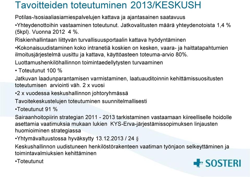 Riskienhallintaan liittyvän turvallisuusportaalin kattava hyödyntäminen Kokonaisuudistaminen koko intranetiä koskien on kesken, vaara- ja haittatapahtumien ilmoitusjärjestelmä uusittu ja kattava,