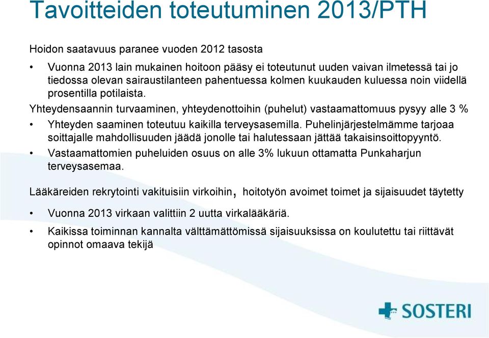 Yhteydensaannin turvaaminen, yhteydenottoihin (puhelut) vastaamattomuus pysyy alle 3 % Yhteyden saaminen toteutuu kaikilla terveysasemilla.