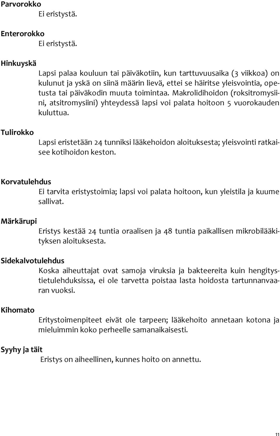 Makrolidihoidon (roksitromysiini, atsitromysiini) yhteydessä lapsi voi palata hoitoon 5 vuorokauden kuluttua.