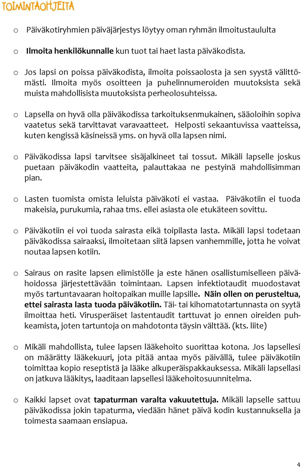 o Lapsella on hyvä olla päiväkodissa tarkoituksenmukainen, sääoloihin sopiva vaatetus sekä tarvittavat varavaatteet. Helposti sekaantuvissa vaatteissa, kuten kengissä käsineissä yms.