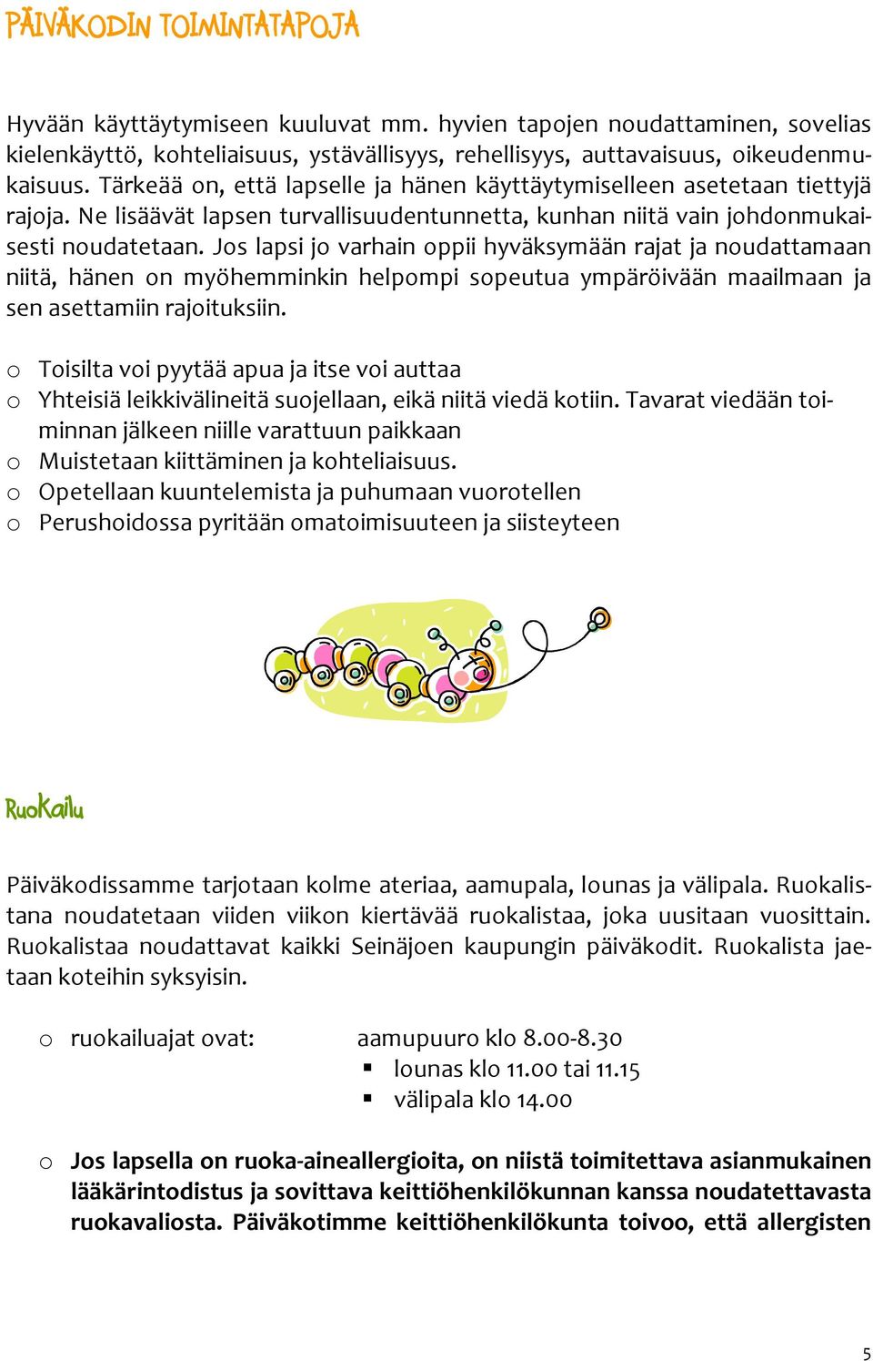 Jos lapsi jo varhain oppii hyväksymään rajat ja noudattamaan niitä, hänen on myöhemminkin helpompi sopeutua ympäröivään maailmaan ja sen asettamiin rajoituksiin.