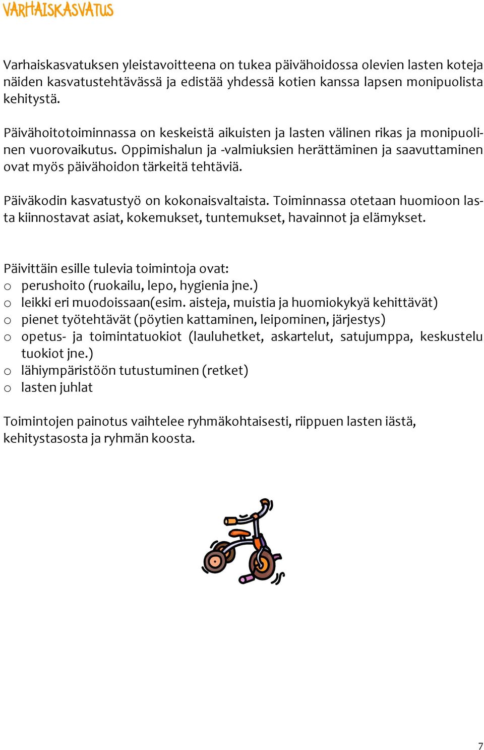 Päiväkodin kasvatustyö on kokonaisvaltaista. Toiminnassa otetaan huomioon lasta kiinnostavat asiat, kokemukset, tuntemukset, havainnot ja elämykset.