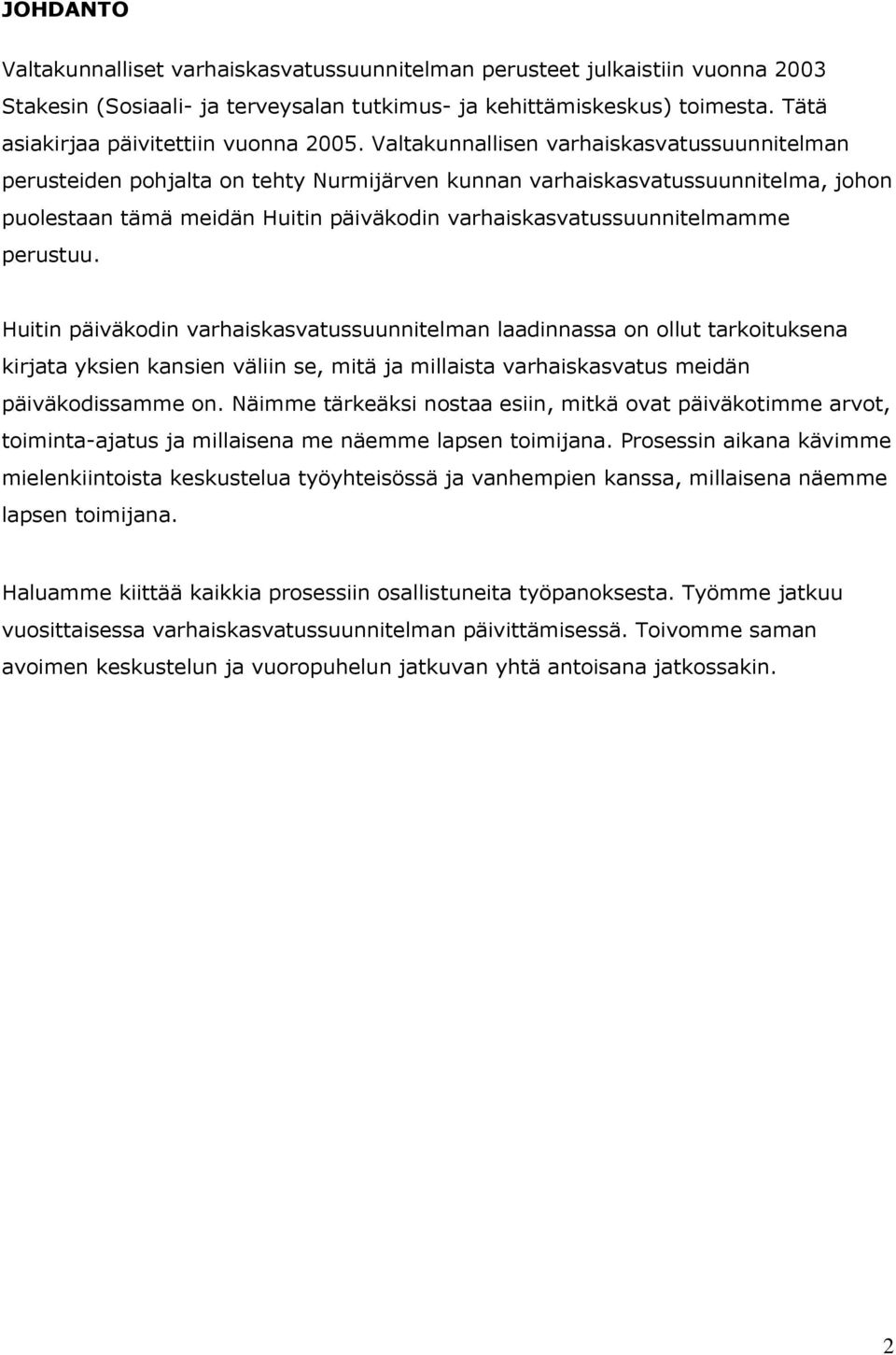 Valtakunnallisen varhaiskasvatussuunnitelman perusteiden pohjalta on tehty Nurmijärven kunnan varhaiskasvatussuunnitelma, johon puolestaan tämä meidän Huitin päiväkodin varhaiskasvatussuunnitelmamme