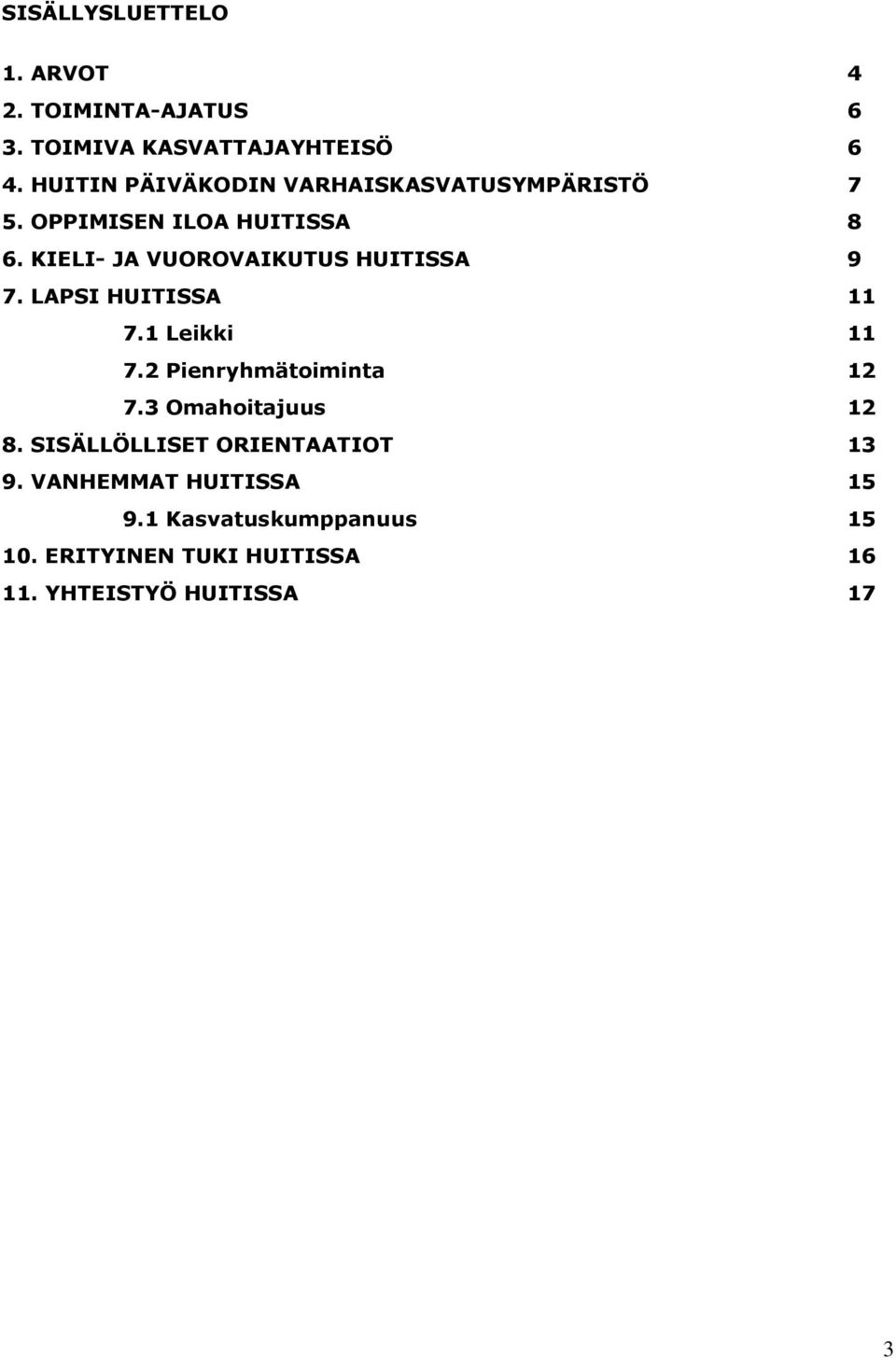 KIELI- JA VUOROVAIKUTUS HUITISSA 9 7. LAPSI HUITISSA 11 7.1 Leikki 11 7.2 Pienryhmätoiminta 12 7.