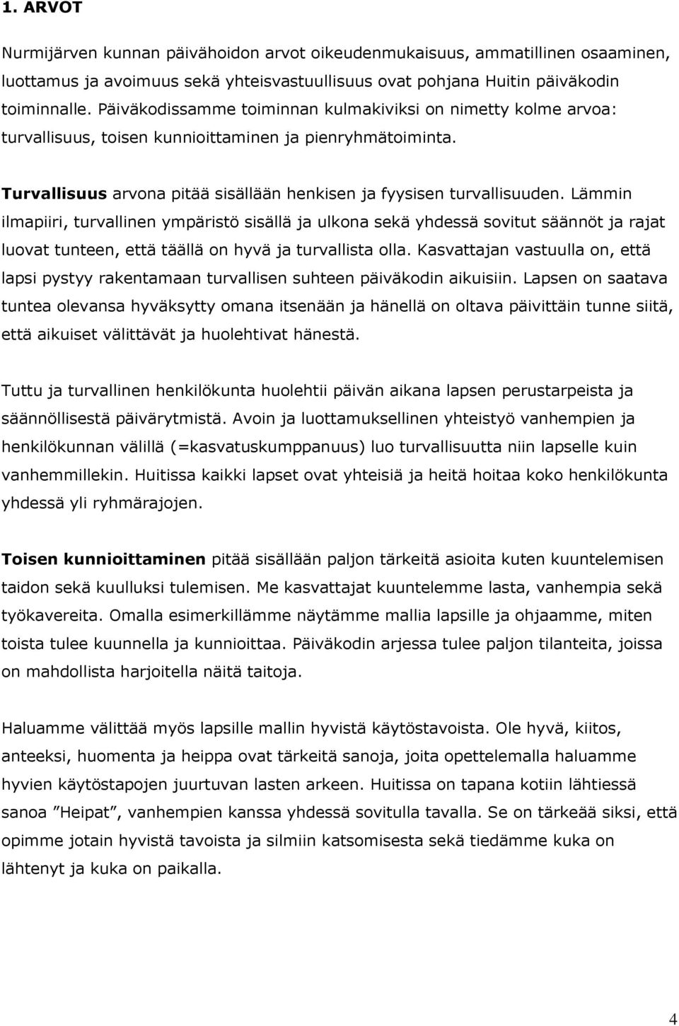 Lämmin ilmapiiri, turvallinen ympäristö sisällä ja ulkona sekä yhdessä sovitut säännöt ja rajat luovat tunteen, että täällä on hyvä ja turvallista olla.