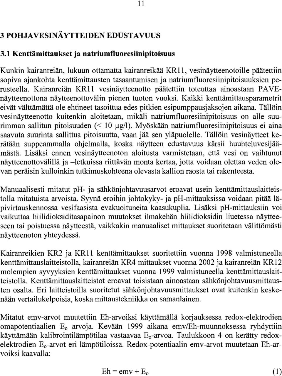 natriumfluoresiinipitoisuuksien perusteella. Kairanreiän KR vesinäytteenotto päätettiin toteuttaa ainoastaan P A VEnäytteenottona näytteenottovälin pienen tuoton vuoksi.