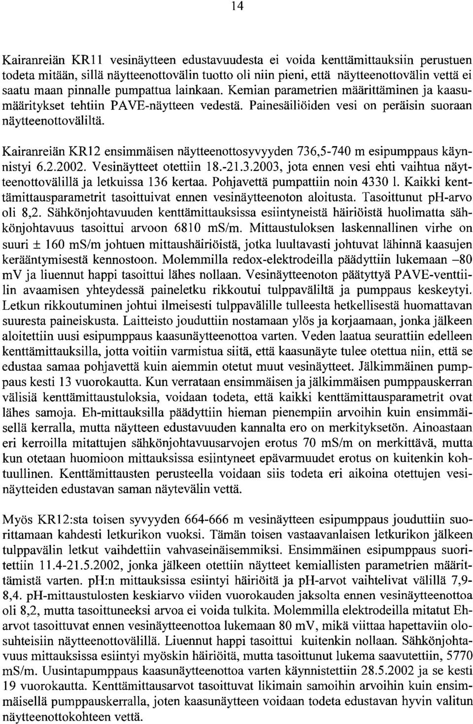 Kairanreiän KR2 ensimmäisen näytteenottosyvyyden 736,574 m esipumppaus käynnistyi 6.2.22. Vesinäytteet otettiin 8.2.3.23, jota ennen vesi ehti vaihtua näytteenottovälillä ja letkuissa 36 kertaa.