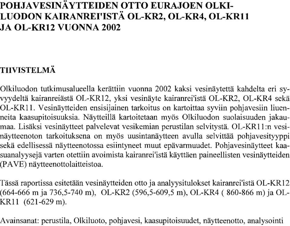 Näytteillä kartoitetaan myös Olkiluodon suolaisuuden jakaumaa. Lisäksi vesinäytteet palvelevat vesikemian perustilan selvitystä.