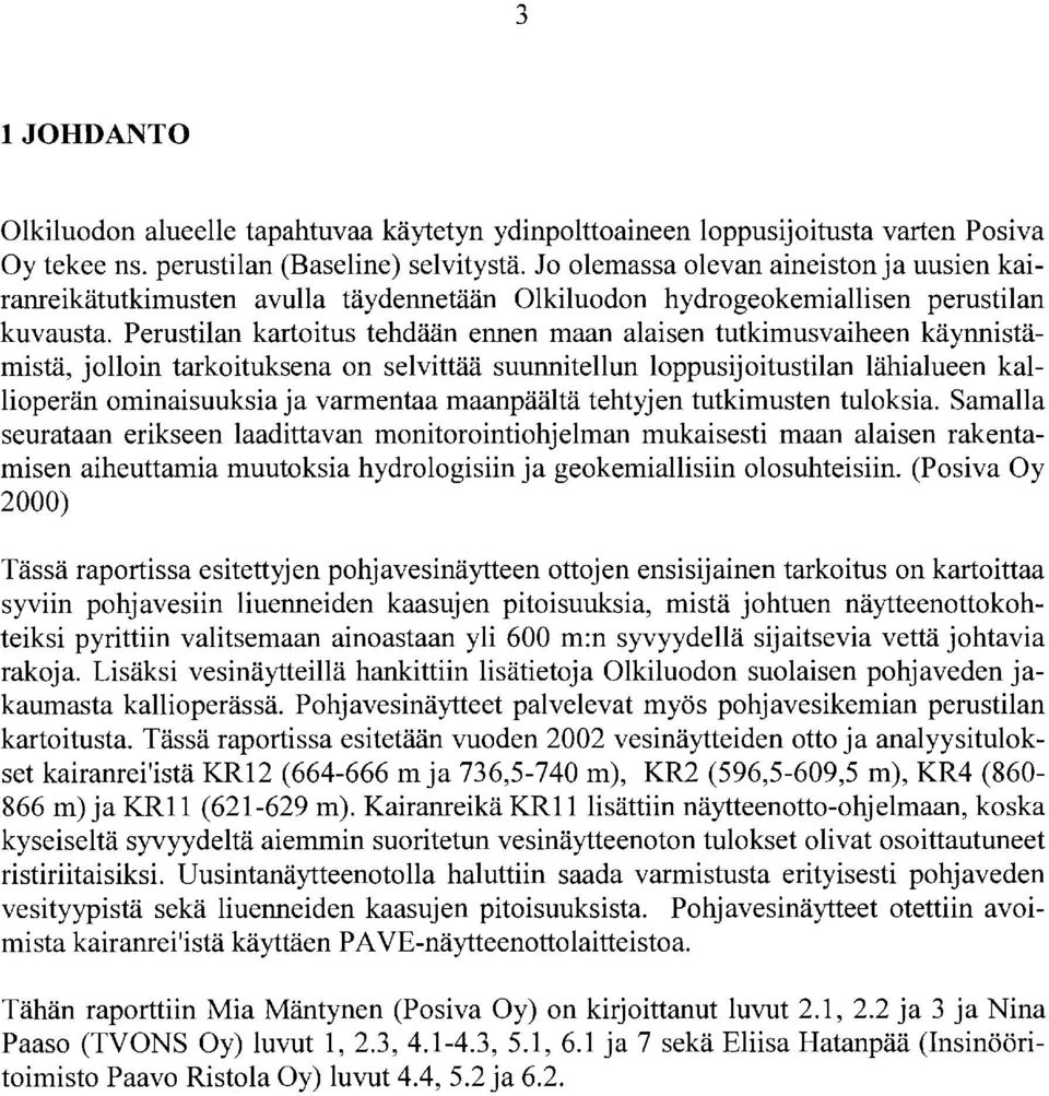 Perustilan kartoitus tehdään ennen maan alaisen tutkimusvaiheen käynnistämistä, jolloin tarkoituksena on selvittää suunnitellun loppusijoitustilan lähialueen kallioperän ominaisuuksia ja varmentaa