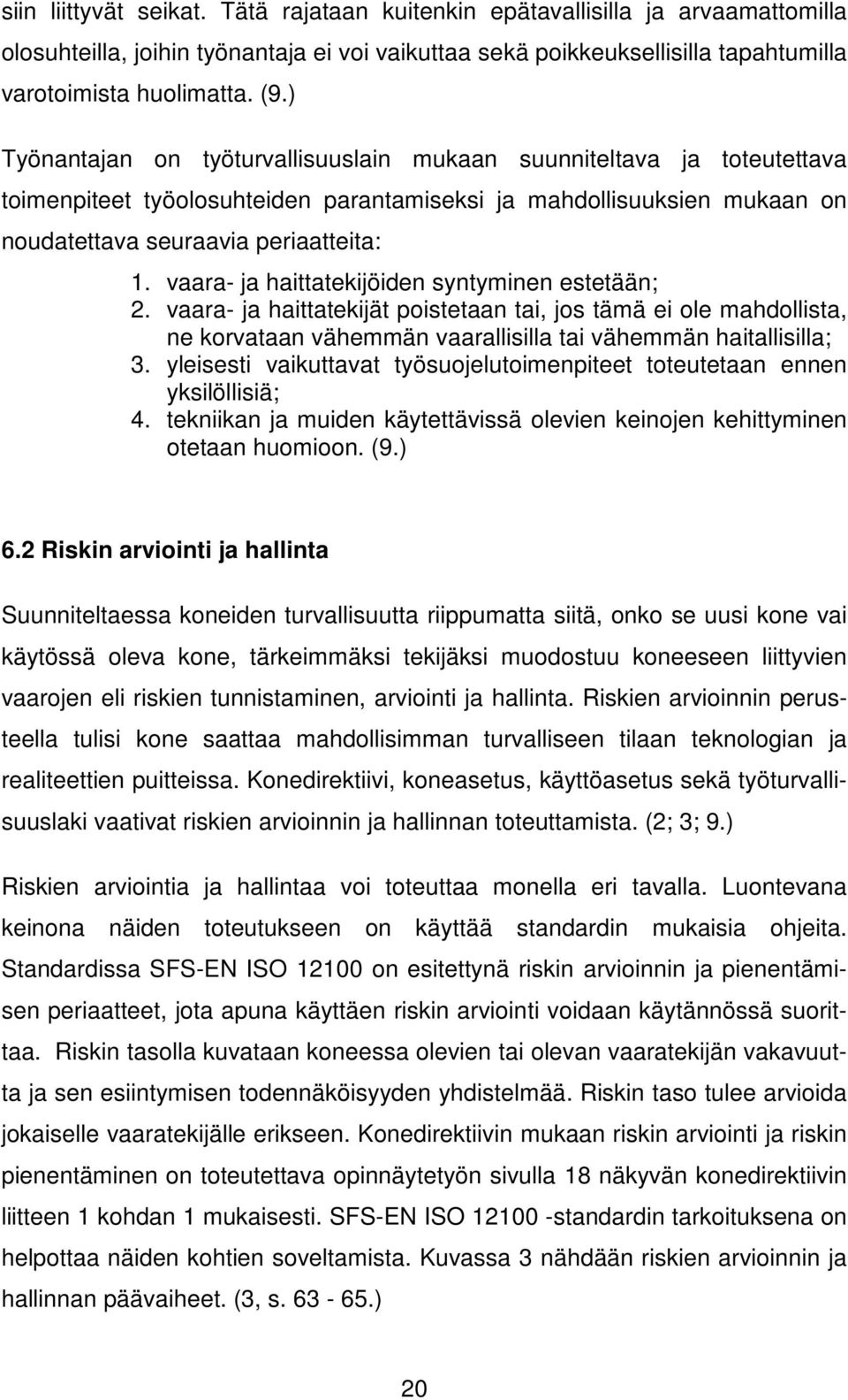 vaara- ja haittatekijöiden syntyminen estetään; 2. vaara- ja haittatekijät poistetaan tai, jos tämä ei ole mahdollista, ne korvataan vähemmän vaarallisilla tai vähemmän haitallisilla; 3.