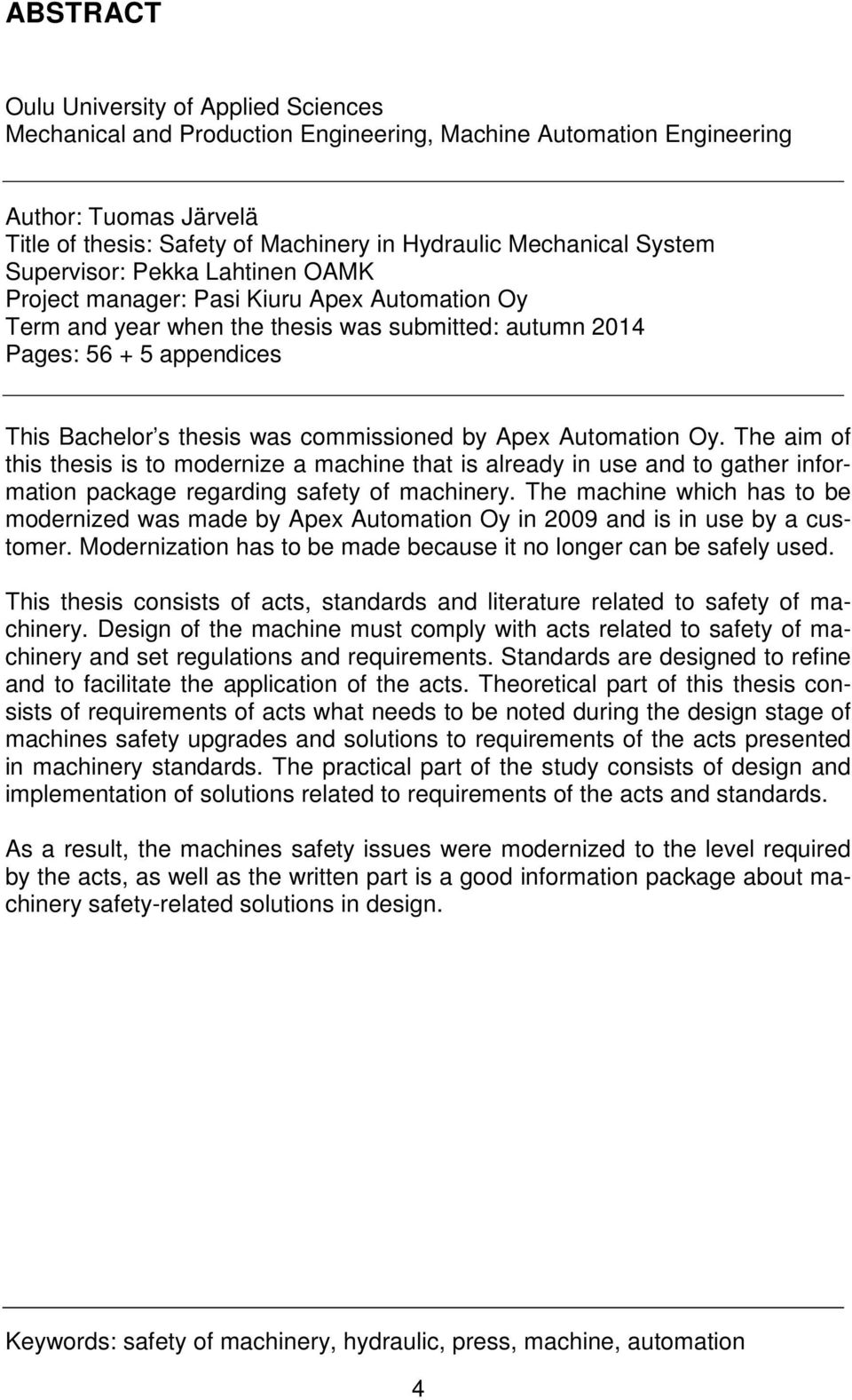 commissioned by Apex Automation Oy. The aim of this thesis is to modernize a machine that is already in use and to gather information package regarding safety of machinery.