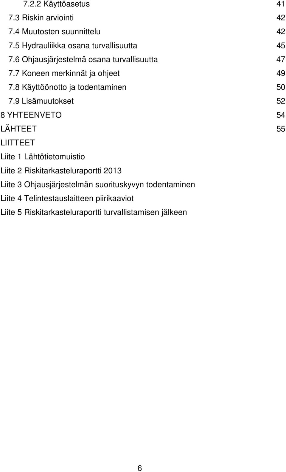 9 Lisämuutokset 52 8 YHTEENVETO 54 LÄHTEET 55 LIITTEET Liite 1 Lähtötietomuistio Liite 2 Riskitarkasteluraportti 2013 Liite 3