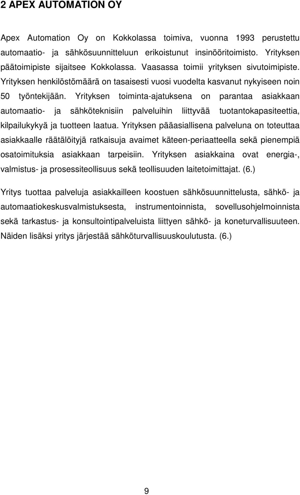 Yrityksen toiminta-ajatuksena on parantaa asiakkaan automaatio- ja sähköteknisiin palveluihin liittyvää tuotantokapasiteettia, kilpailukykyä ja tuotteen laatua.