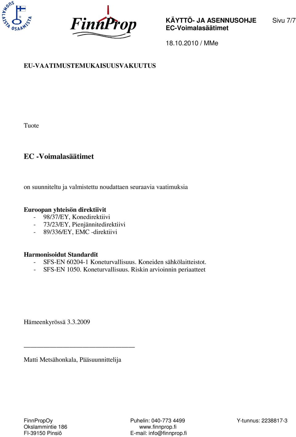 Pienjännitedirektiivi - 89/336/EY, EMC -direktiivi Harmonisoidut Standardit - SFS-EN 60204-1 Koneturvallisuus.