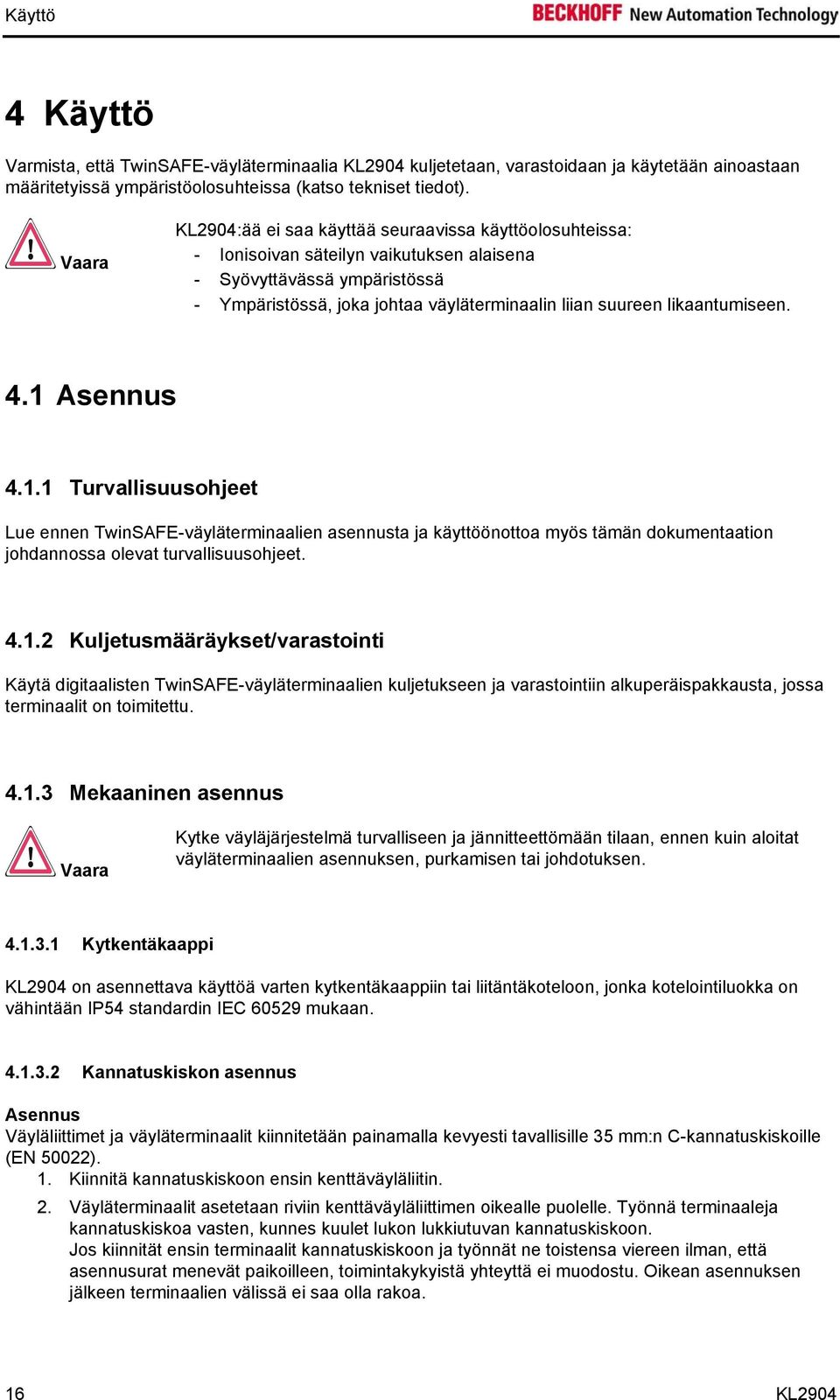 likaantumiseen. 4.1 Asennus 4.1.1 Turvallisuusohjeet Lue ennen TwinSAFE-väyläterminaalien asennusta ja käyttöönottoa myös tämän dokumentaation johdannossa olevat turvallisuusohjeet. 4.1.2 Kuljetusmääräykset/varastointi Käytä digitaalisten TwinSAFE-väyläterminaalien kuljetukseen ja varastointiin alkuperäispakkausta, jossa terminaalit on toimitettu.