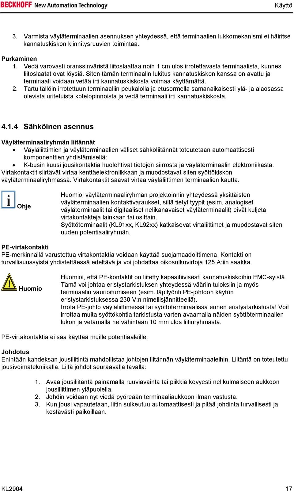 Siten tämän terminaalin lukitus kannatuskiskon kanssa on avattu ja terminaali voidaan vetää irti kannatuskiskosta voimaa käyttämättä. 2.