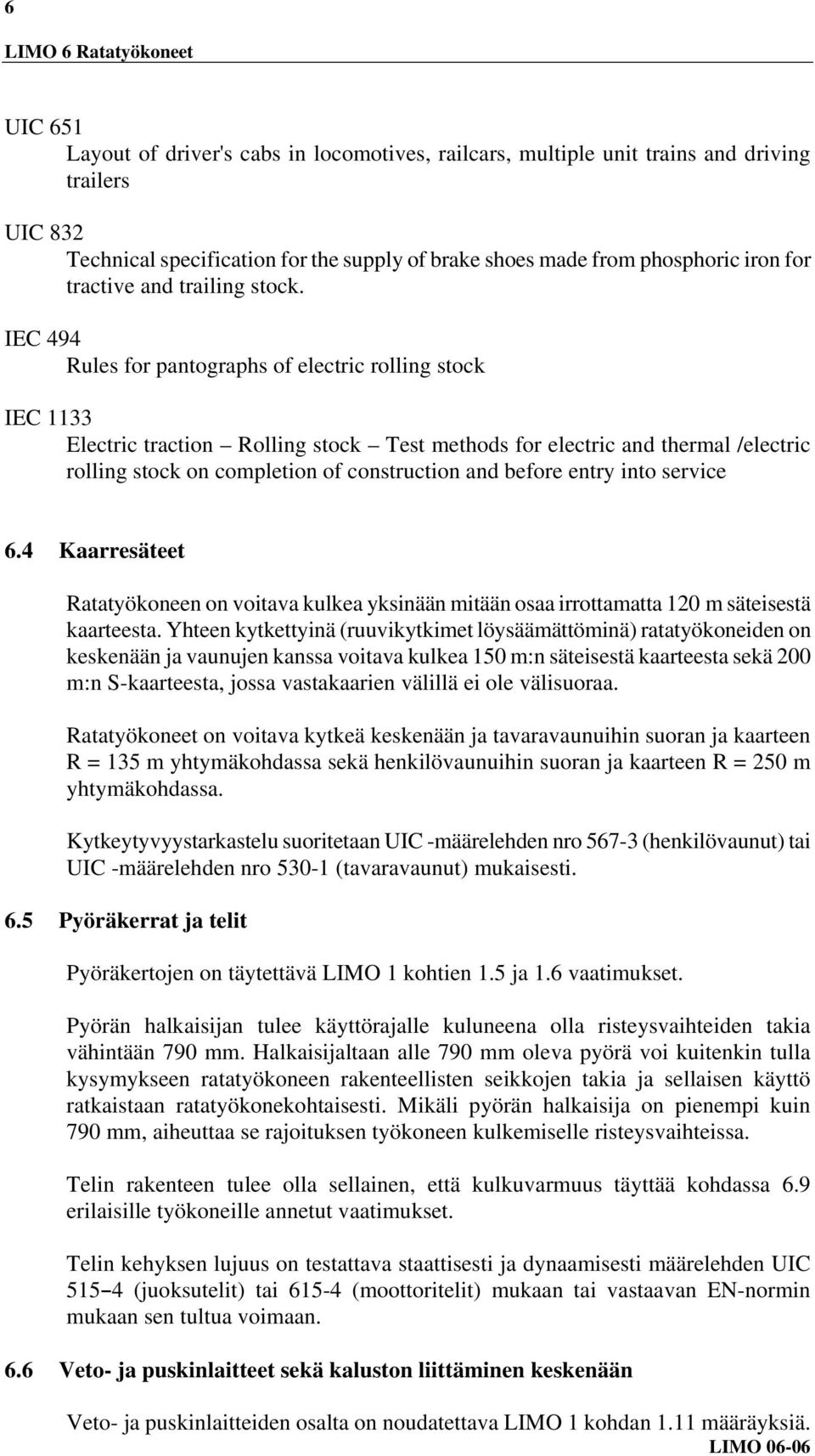 IEC 494 Rules for pantographs of electric rolling stock IEC 1133 Electric traction Rolling stock Test methods for electric and thermal /electric rolling stock on completion of construction and before