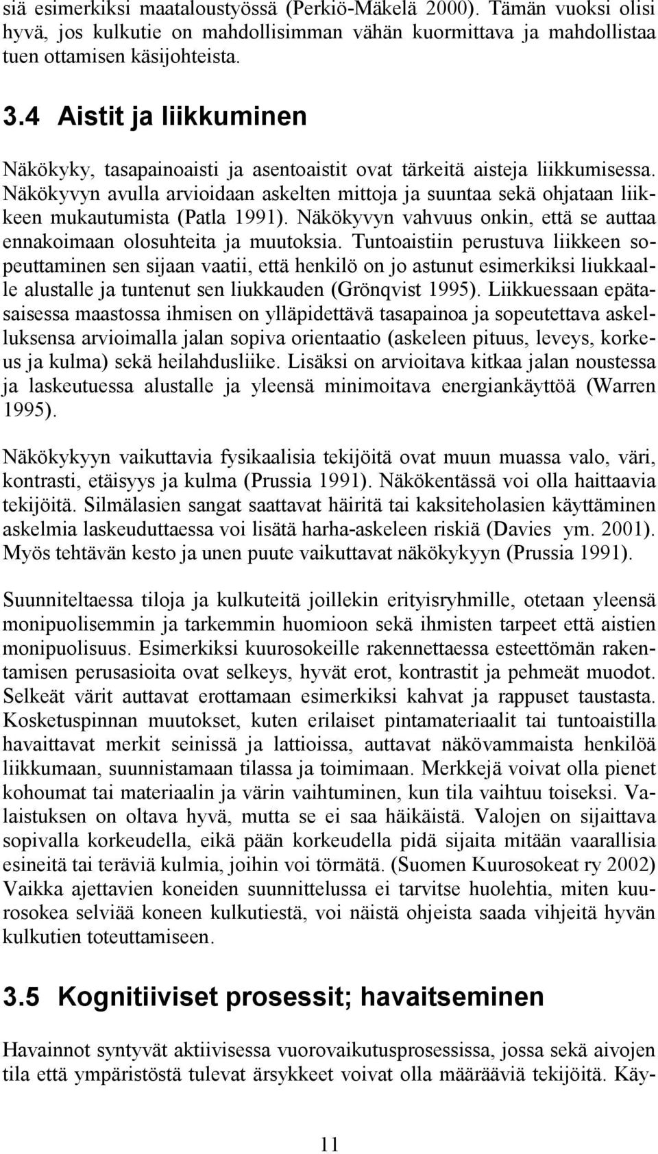 Näkökyvyn avulla arvioidaan askelten mittoja ja suuntaa sekä ohjataan liikkeen mukautumista (Patla 1991). Näkökyvyn vahvuus onkin, että se auttaa ennakoimaan olosuhteita ja muutoksia.