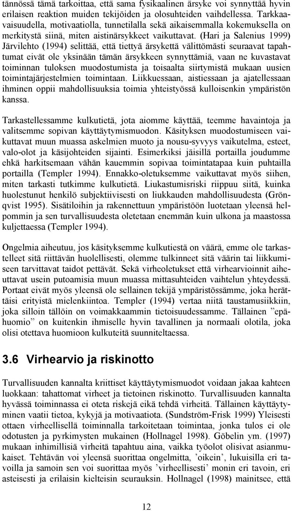 (Hari ja Salenius 1999) Järvilehto (1994) selittää, että tiettyä ärsykettä välittömästi seuraavat tapahtumat eivät ole yksinään tämän ärsykkeen synnyttämiä, vaan ne kuvastavat toiminnan tuloksen