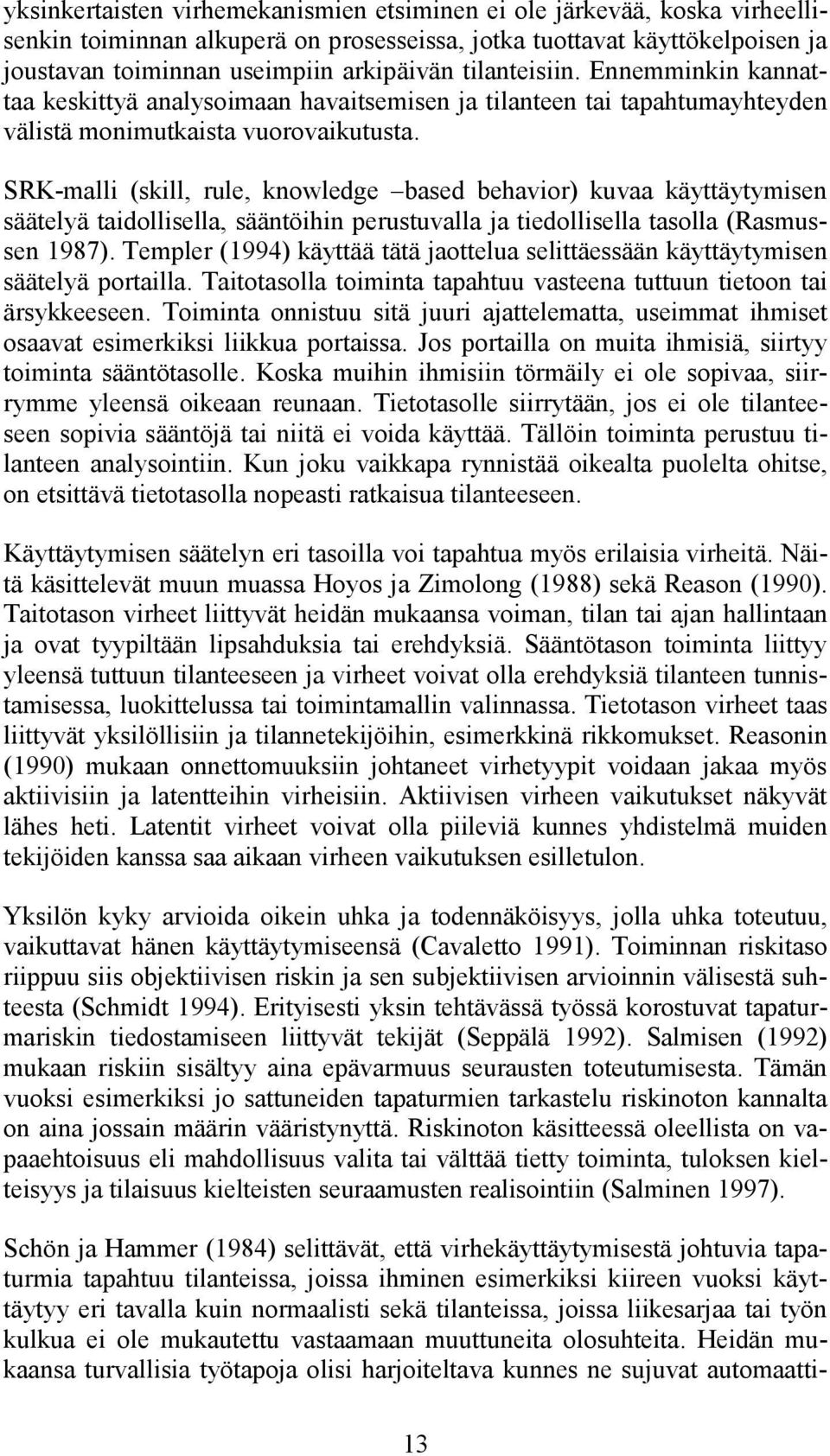 SRK-malli (skill, rule, knowledge based behavior) kuvaa käyttäytymisen säätelyä taidollisella, sääntöihin perustuvalla ja tiedollisella tasolla (Rasmussen 1987).