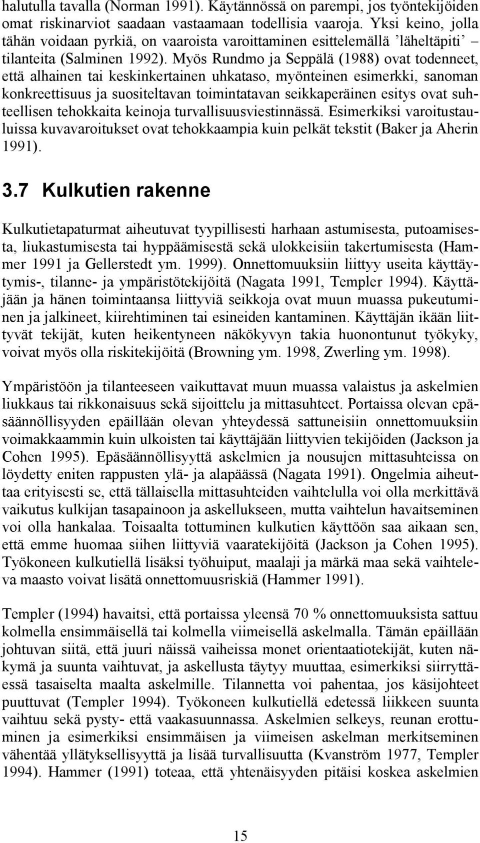 Myös Rundmo ja Seppälä (1988) ovat todenneet, että alhainen tai keskinkertainen uhkataso, myönteinen esimerkki, sanoman konkreettisuus ja suositeltavan toimintatavan seikkaperäinen esitys ovat