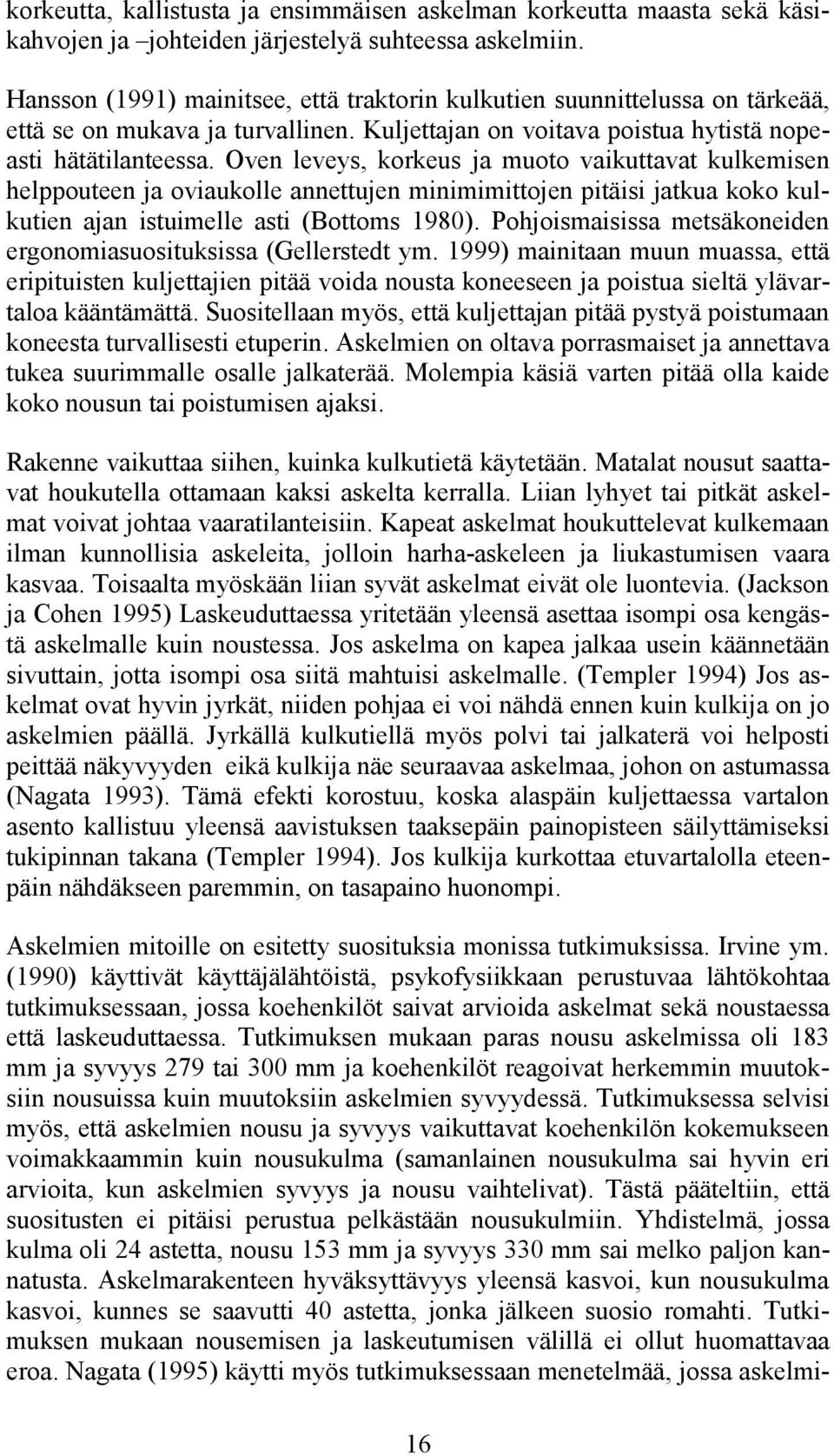 Oven leveys, korkeus ja muoto vaikuttavat kulkemisen helppouteen ja oviaukolle annettujen minimimittojen pitäisi jatkua koko kulkutien ajan istuimelle asti (Bottoms 1980).