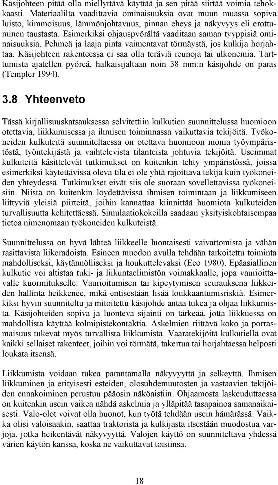 Esimerkiksi ohjauspyörältä vaaditaan saman tyyppisiä ominaisuuksia. Pehmeä ja laaja pinta vaimentavat törmäystä, jos kulkija horjahtaa.