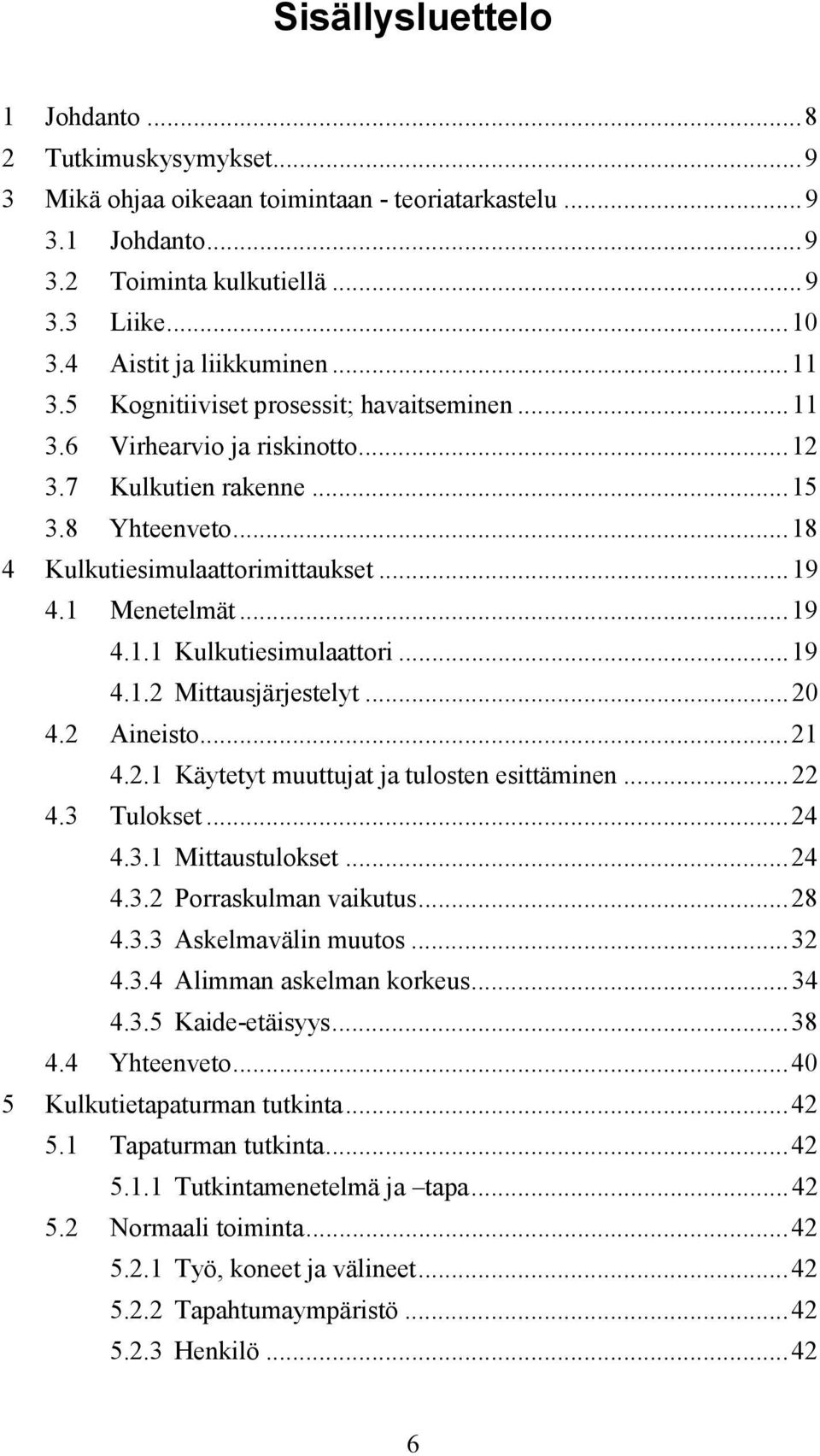 ..19 4.1.2 Mittausjärjestelyt...20 4.2 Aineisto...21 4.2.1 Käytetyt muuttujat ja tulosten esittäminen...22 4.3 Tulokset...24 4.3.1 Mittaustulokset...24 4.3.2 Porraskulman vaikutus...28 4.3.3 Askelmavälin muutos.