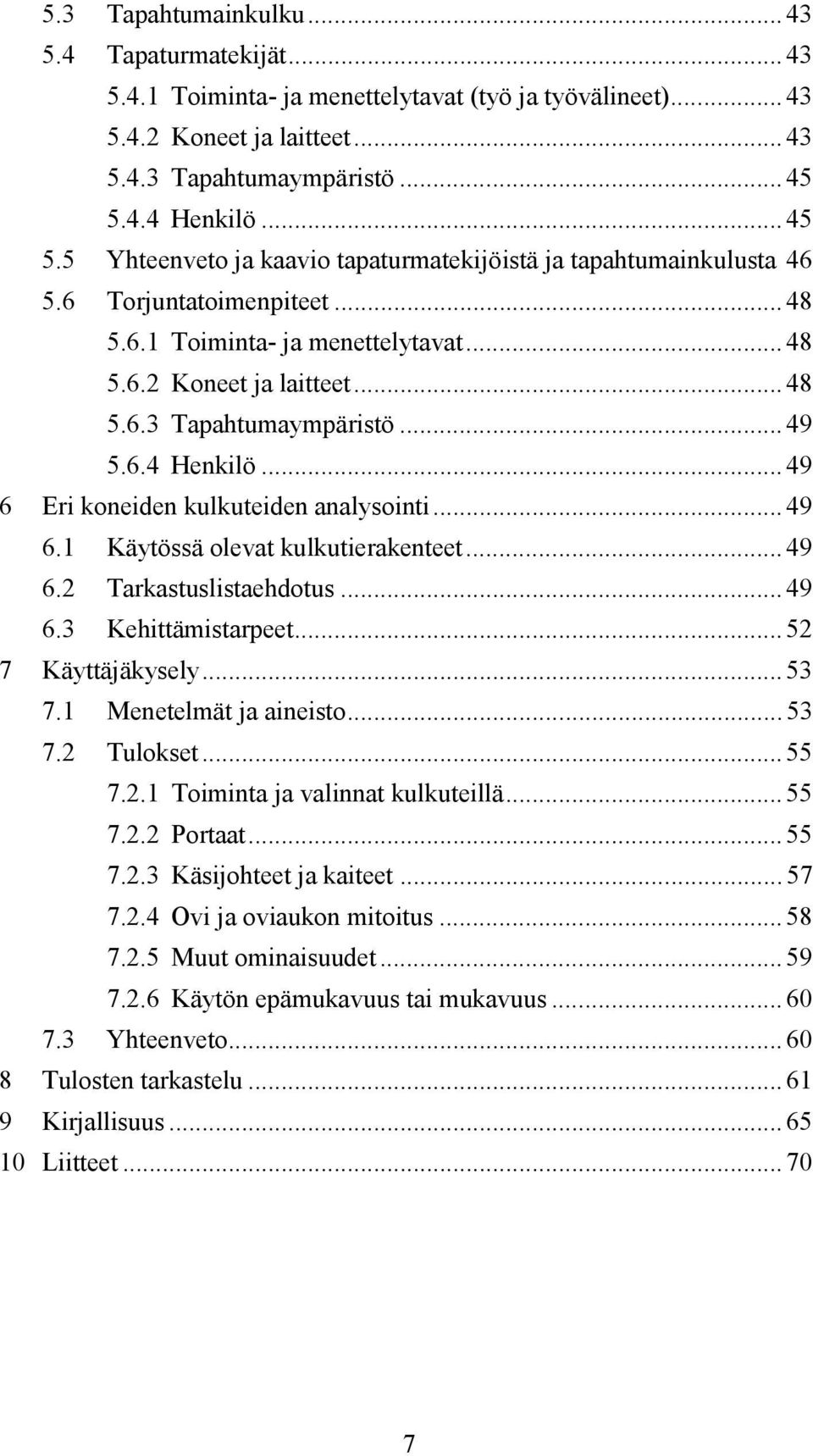 .. 49 5.6.4 Henkilö... 49 6 Eri koneiden kulkuteiden analysointi... 49 6.1 Käytössä olevat kulkutierakenteet... 49 6.2 Tarkastuslistaehdotus... 49 6.3 Kehittämistarpeet... 52 7 Käyttäjäkysely... 53 7.