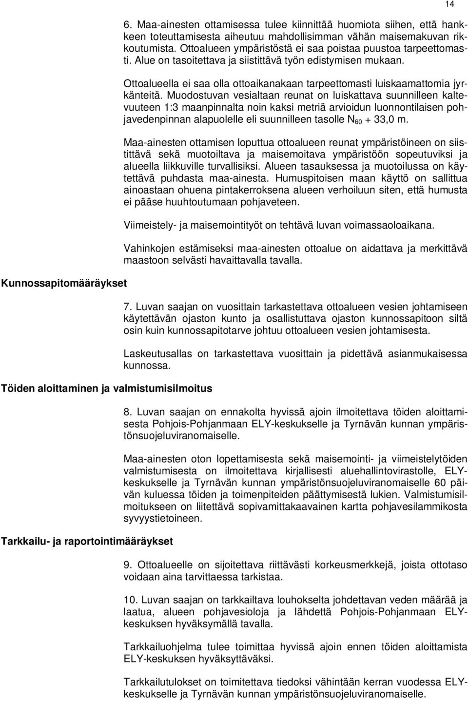 Ottoalueen ympäristöstä ei saa poistaa puustoa tarpeettomasti. Alue on tasoitettava ja siistittävä työn edistymisen mukaan.