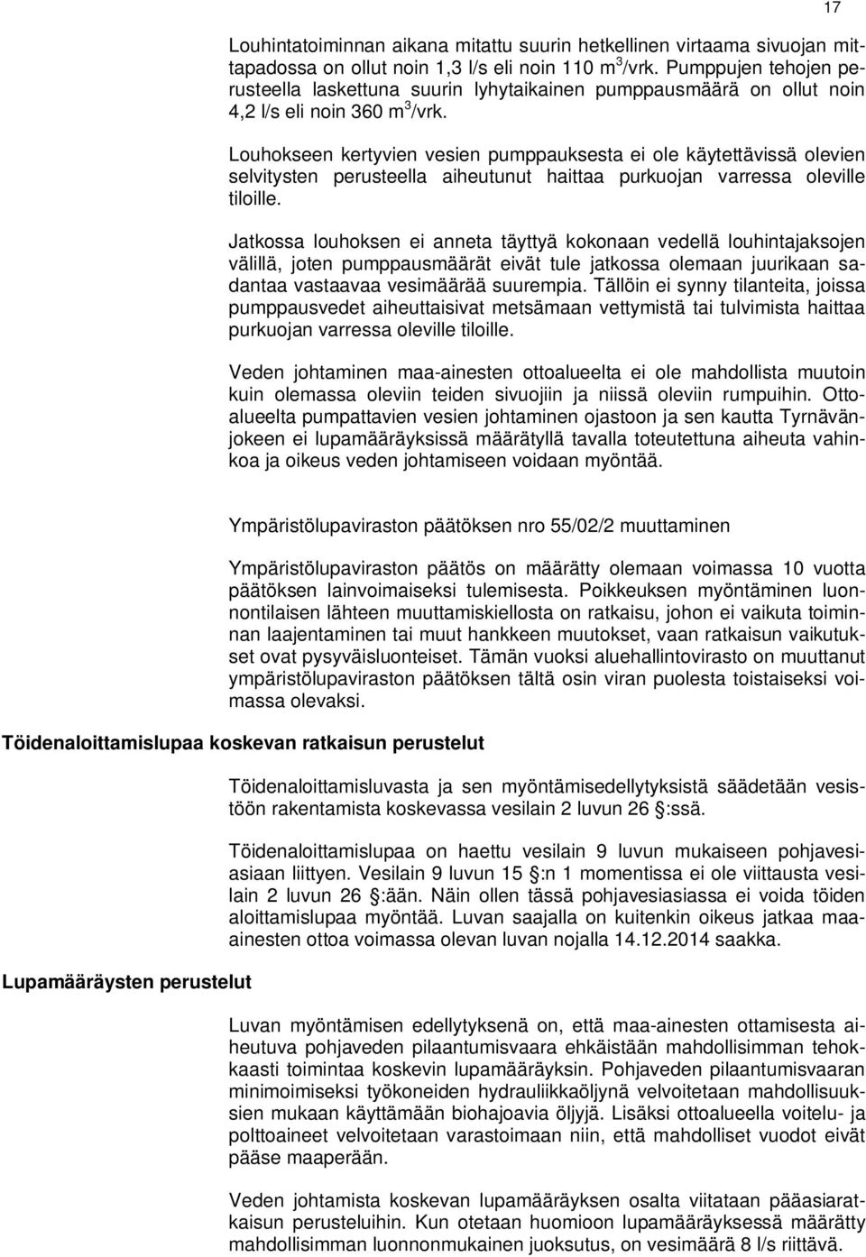 Louhokseen kertyvien vesien pumppauksesta ei ole käytettävissä olevien selvitysten perusteella aiheutunut haittaa purkuojan varressa oleville tiloille.