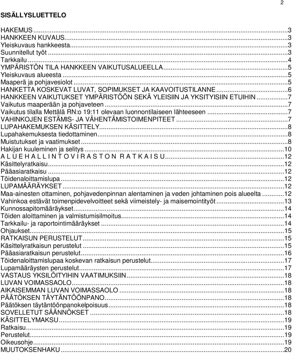 .. 7 Vaikutus maaperään ja pohjaveteen... 7 Vaikutus tilalla Mettälä RN:o 19:11 olevaan luonnontilaiseen lähteeseen... 7 VAHINKOJEN ESTÄMIS- JA VÄHENTÄMISTOIMENPITEET... 7 LUPAHAKEMUKSEN KÄSITTELY.