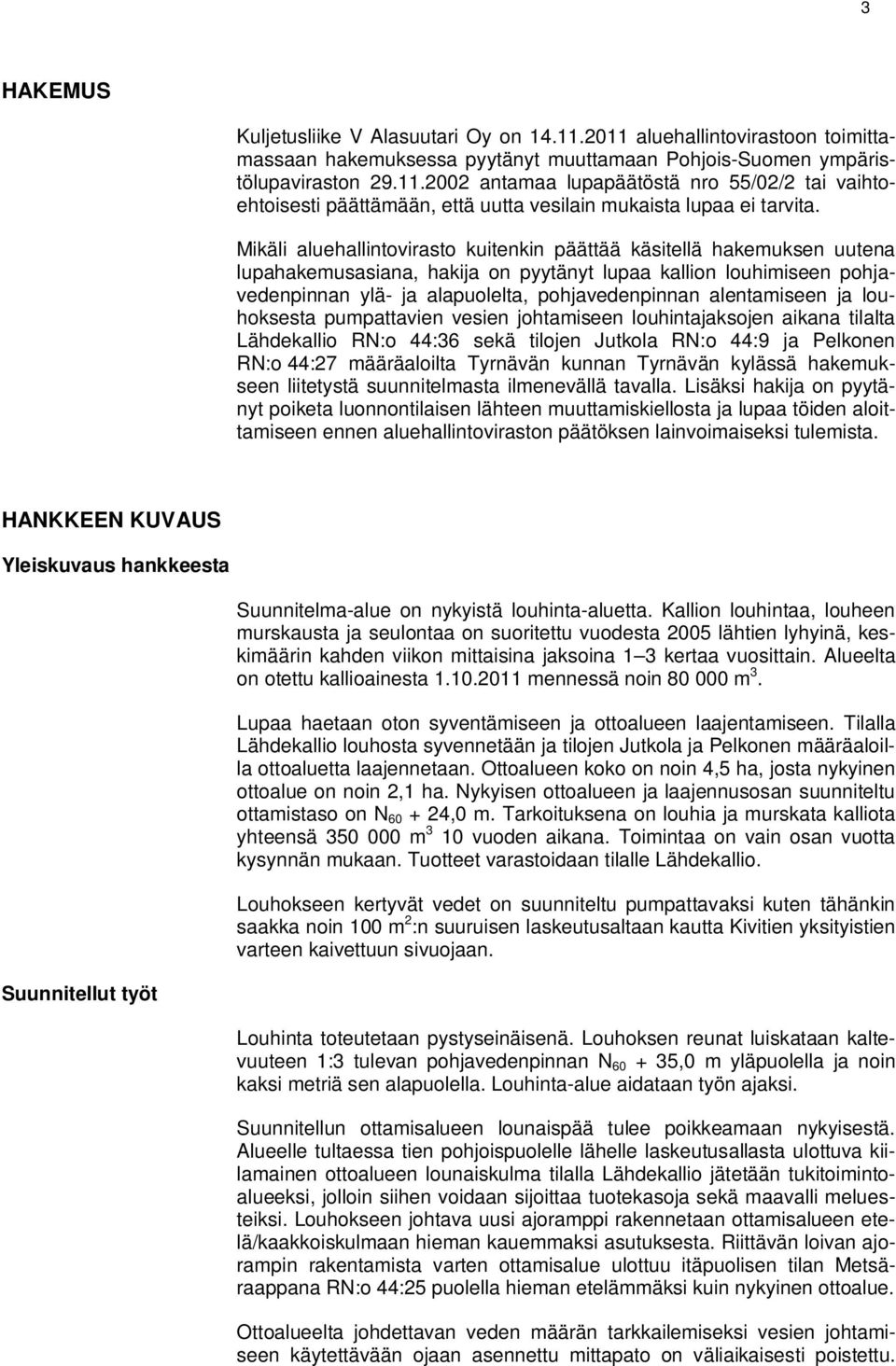 alentamiseen ja louhoksesta pumpattavien vesien johtamiseen louhintajaksojen aikana tilalta Lähdekallio RN:o 44:36 sekä tilojen Jutkola RN:o 44:9 ja Pelkonen RN:o 44:27 määräaloilta Tyrnävän kunnan