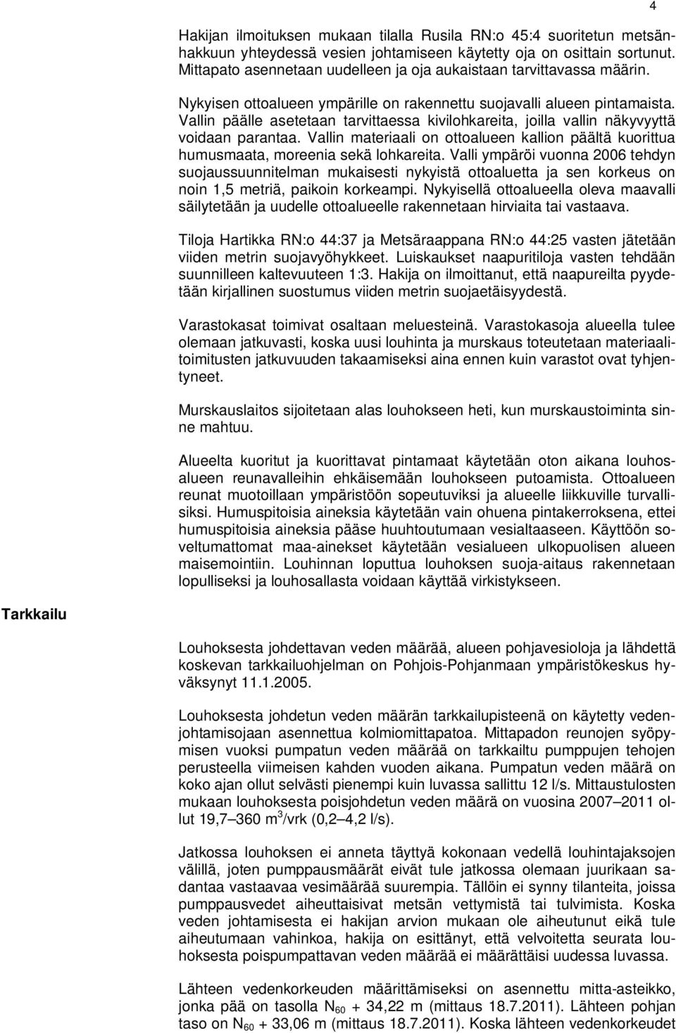 Vallin päälle asetetaan tarvittaessa kivilohkareita, joilla vallin näkyvyyttä voidaan parantaa. Vallin materiaali on ottoalueen kallion päältä kuorittua humusmaata, moreenia sekä lohkareita.