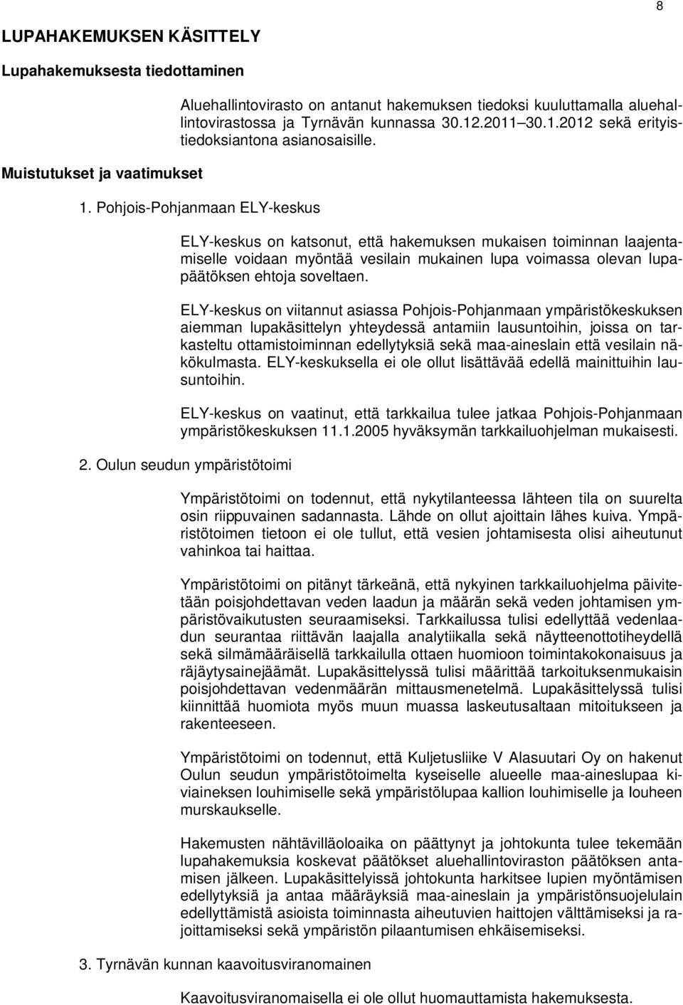 Pohjois-Pohjanmaan ELY-keskus ELY-keskus on katsonut, että hakemuksen mukaisen toiminnan laajentamiselle voidaan myöntää vesilain mukainen lupa voimassa olevan lupapäätöksen ehtoja soveltaen.