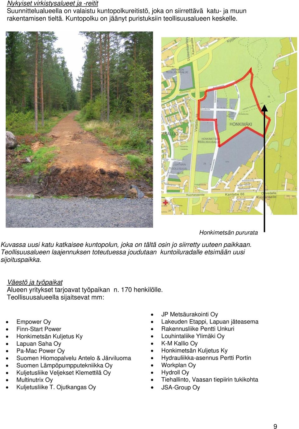 Teollisuusalueen laajennuksen toteutuessa joudutaan kuntoiluradalle etsimään uusi sijoituspaikka. Väestö ja työpaikat Alueen yritykset tarjoavat työpaikan n. 170 henkilölle.