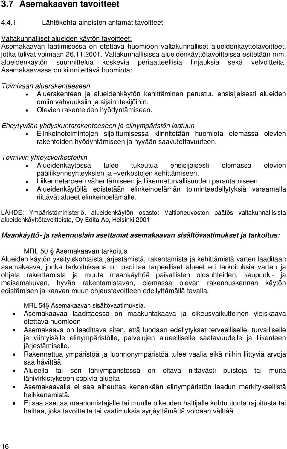 26.11.2001. Valtakunnallisissa alueidenkäyttötavoitteissa esitetään mm. alueidenkäytön suunnittelua koskevia periaatteellisia linjauksia sekä velvoitteita.