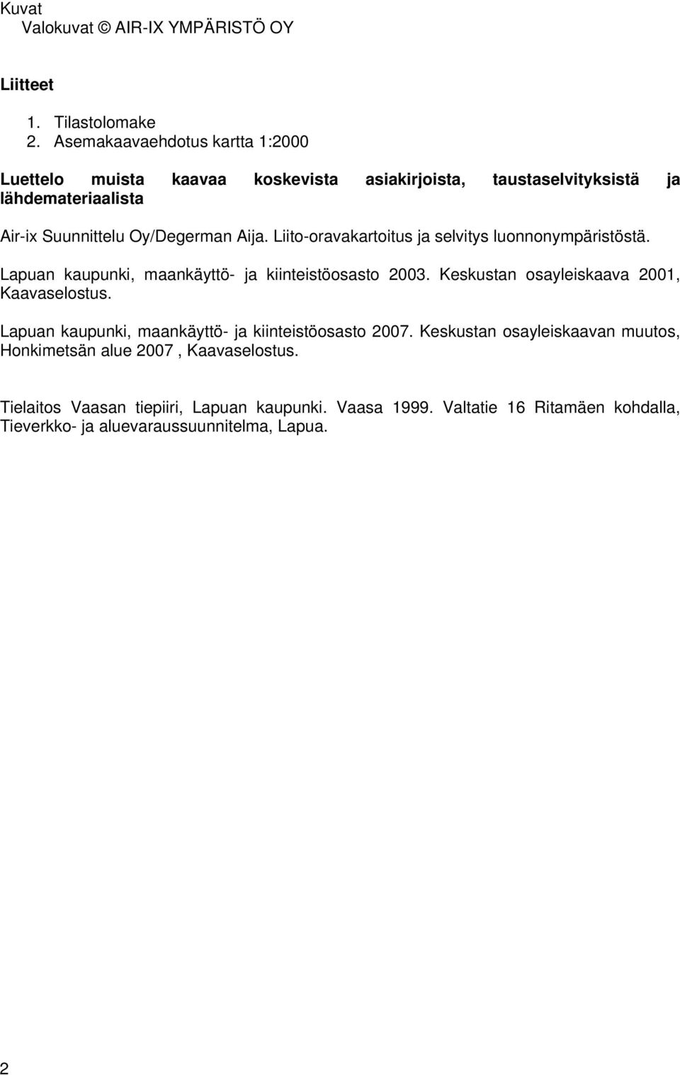 Liito-oravakartoitus ja selvitys luonnonympäristöstä. Lapuan kaupunki, maankäyttö- ja kiinteistöosasto 2003. Keskustan osayleiskaava 2001, Kaavaselostus.